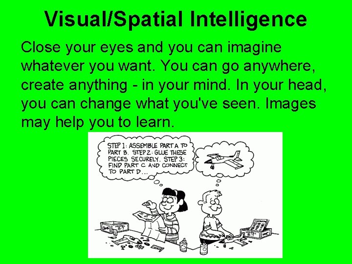 Visual/Spatial Intelligence Close your eyes and you can imagine whatever you want. You can