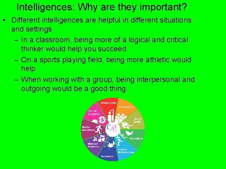 Intelligences: Why are they important? • Different intelligences are helpful in different situations and