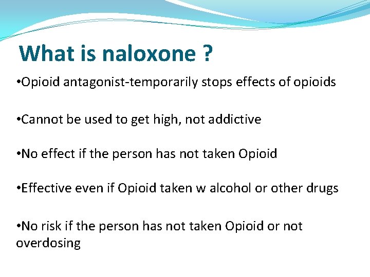 What is naloxone ? • Opioid antagonist-temporarily stops effects of opioids • Cannot be