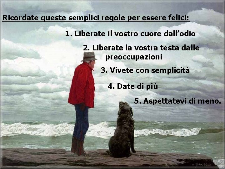 Ricordate queste semplici regole per essere felici: 1. Liberate il vostro cuore dall’odio 2.