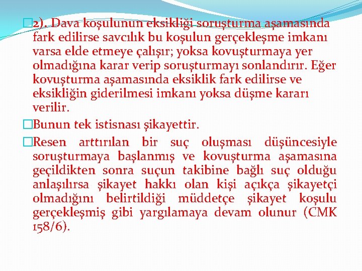 � 2). Dava koşulunun eksikliği soruşturma aşamasında fark edilirse savcılık bu koşulun gerçekleşme imkanı