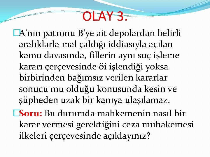 OLAY 3. �A’nın patronu B’ye ait depolardan belirli aralıklarla mal çaldığı iddiasıyla açılan kamu