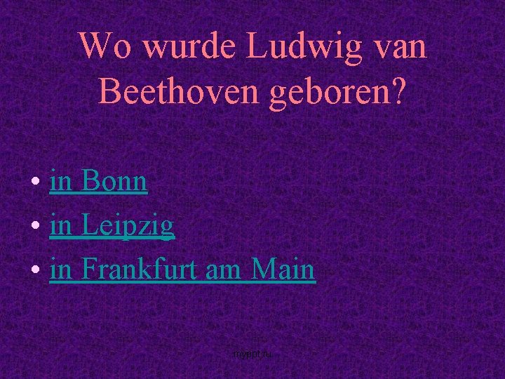 Wo wurde Ludwig van Beethoven geboren? • in Bonn • in Leipzig • in