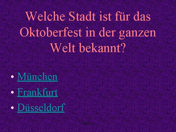 Welche Stadt ist für das Oktoberfest in der ganzen Welt bekannt? • München •