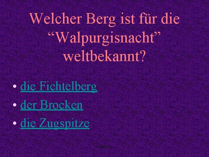 Welcher Berg ist für die “Walpurgisnacht” weltbekannt? • die Fichtelberg • der Brocken •