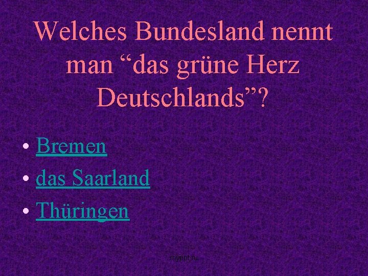 Welches Bundesland nennt man “das grüne Herz Deutschlands”? • Bremen • das Saarland •