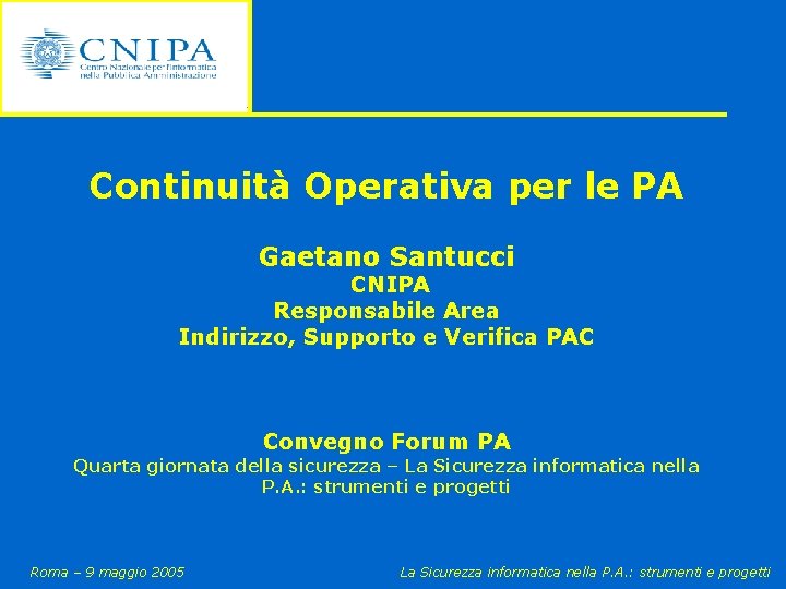 Continuità Operativa per le PA Gaetano Santucci CNIPA Responsabile Area Indirizzo, Supporto e Verifica