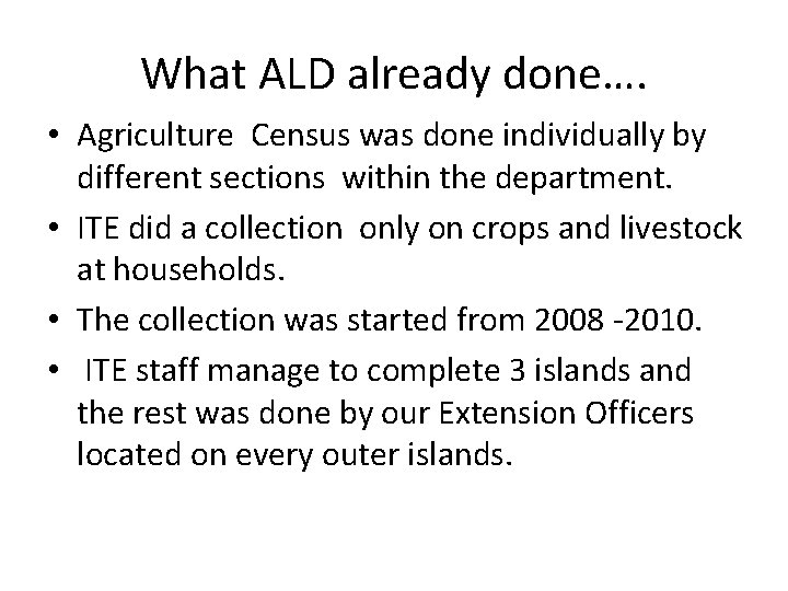 What ALD already done…. • Agriculture Census was done individually by different sections within