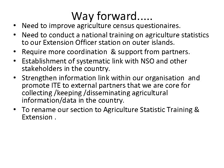 Way forward. . . • Need to improve agriculture census questionaires. • Need to