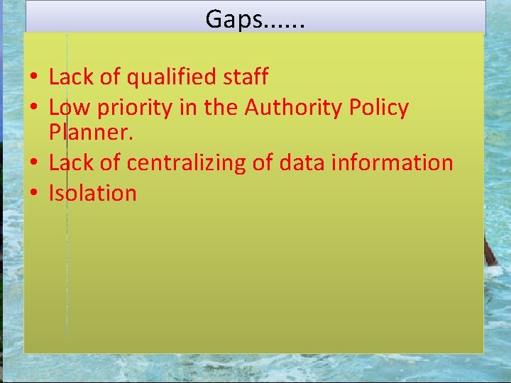 Gaps. . . • Lack of qualified staff • Low priority in the Authority