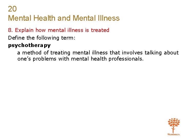 20 Mental Health and Mental Illness 8. Explain how mental illness is treated Define