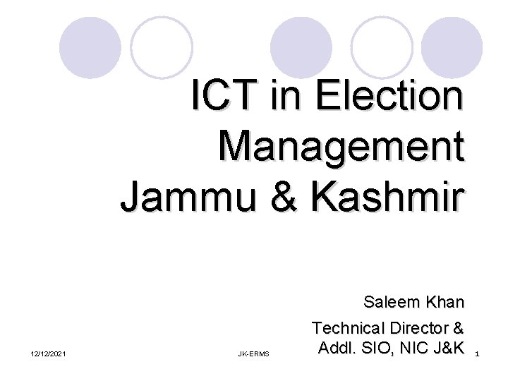 ICT in Election Management Jammu & Kashmir Saleem Khan 12/12/2021 JK-ERMS Technical Director &