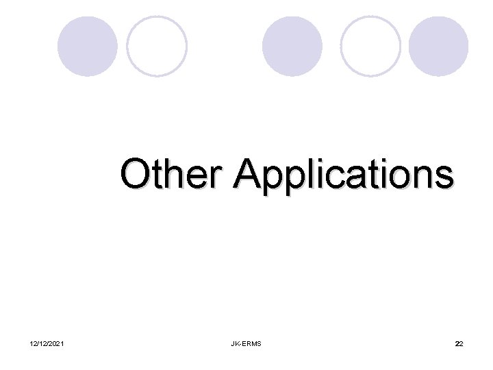 Other Applications 12/12/2021 JK-ERMS 22 22 
