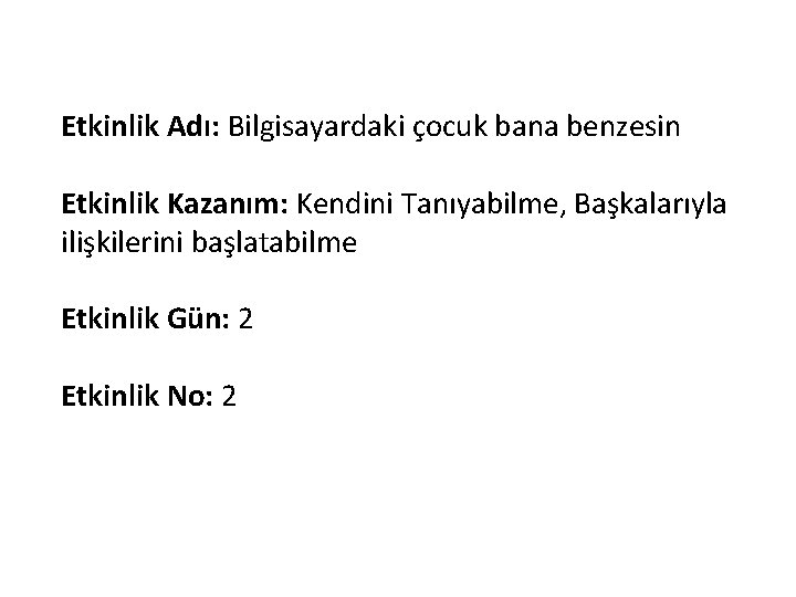 Etkinlik Adı: Bilgisayardaki çocuk bana benzesin Etkinlik Kazanım: Kendini Tanıyabilme, Başkalarıyla ilişkilerini başlatabilme Etkinlik