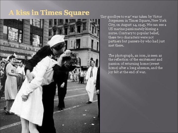 A kiss in Times Square ‘Say goodbye to war’ was taken by Victor Jorgensen