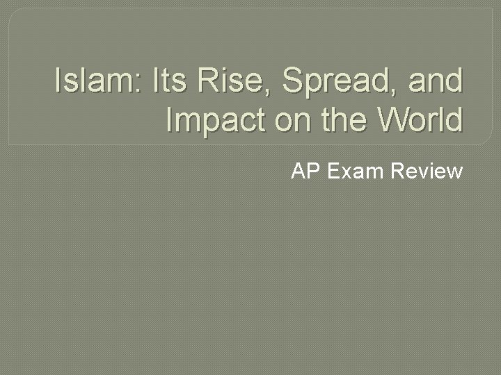 Islam: Its Rise, Spread, and Impact on the World AP Exam Review 