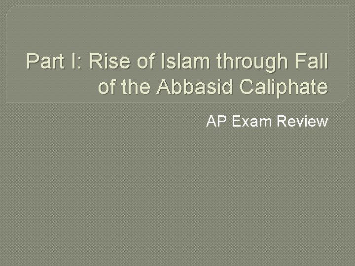 Part I: Rise of Islam through Fall of the Abbasid Caliphate AP Exam Review