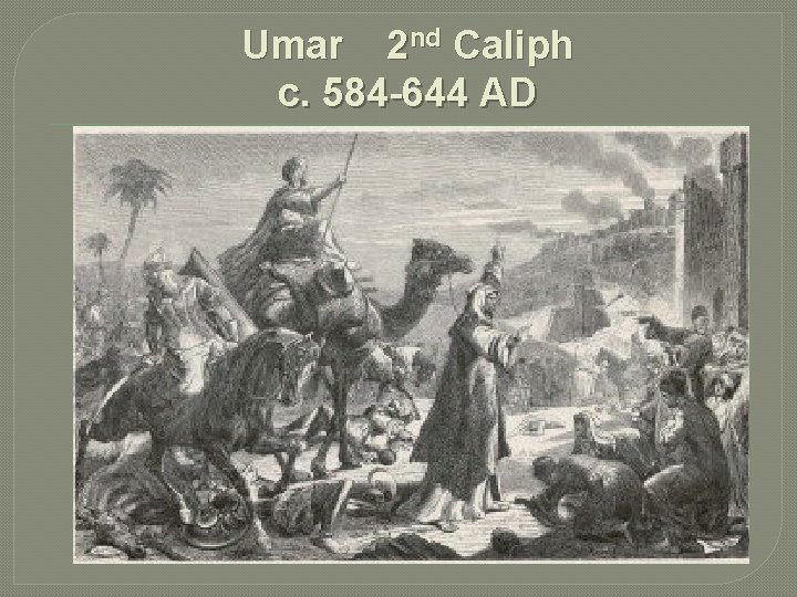 Umar 2 nd Caliph c. 584 -644 AD 