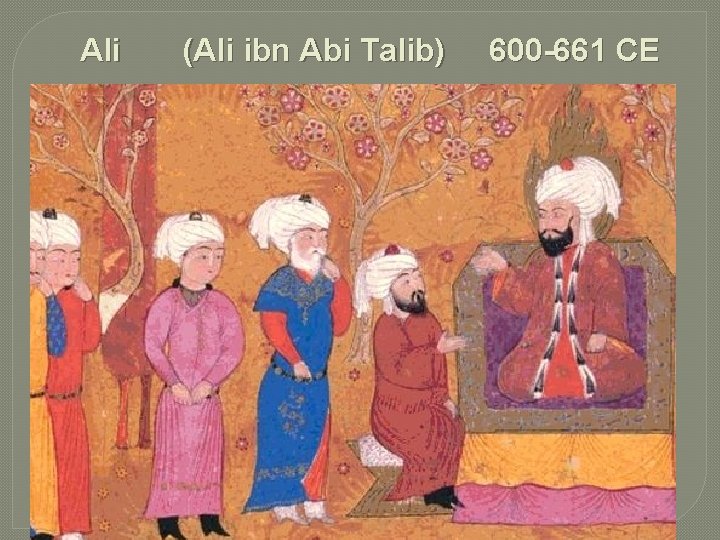 Ali (Ali ibn Abi Talib) 600 -661 CE 
