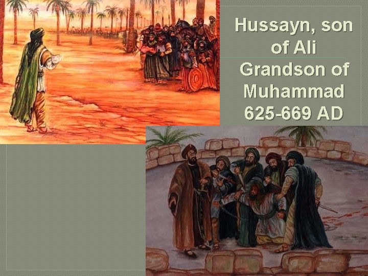 Hussayn, son of Ali Grandson of Muhammad 625 -669 AD 