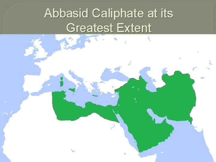 Abbasid Caliphate at its Greatest Extent 