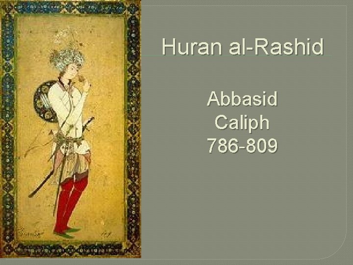 Huran al-Rashid Abbasid Caliph 786 -809 