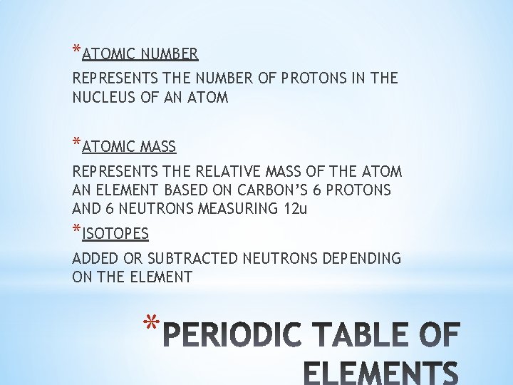 *ATOMIC NUMBER REPRESENTS THE NUMBER OF PROTONS IN THE NUCLEUS OF AN ATOM *ATOMIC