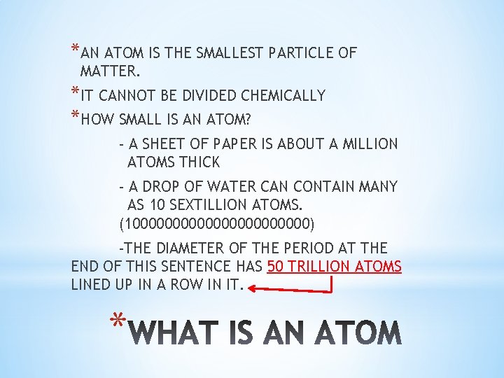 *AN ATOM IS THE SMALLEST PARTICLE OF MATTER. *IT CANNOT BE DIVIDED CHEMICALLY *HOW