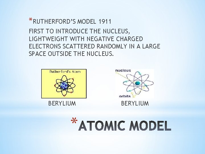 *RUTHERFORD’S MODEL 1911 FIRST TO INTRODUCE THE NUCLEUS, LIGHTWEIGHT WITH NEGATIVE CHARGED ELECTRONS SCATTERED