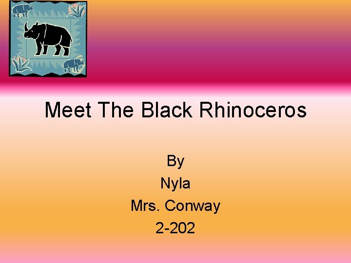 Meet The Black Rhinoceros By Nyla Mrs. Conway 2 -202 