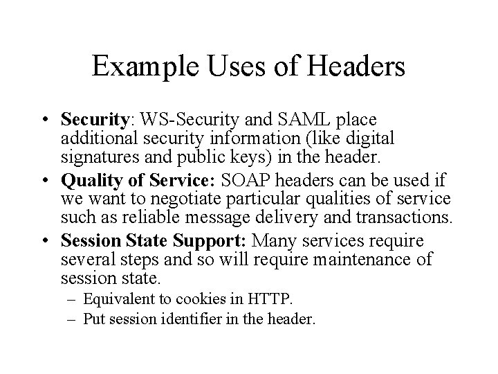 Example Uses of Headers • Security: WS-Security and SAML place additional security information (like