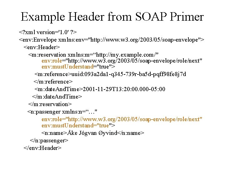 Example Header from SOAP Primer <? xml version='1. 0' ? > <env: Envelope xmlns: