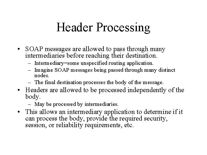 Header Processing • SOAP messages are allowed to pass through many intermediaries before reaching