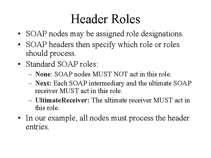 Header Roles • SOAP nodes may be assigned role designations. • SOAP headers then