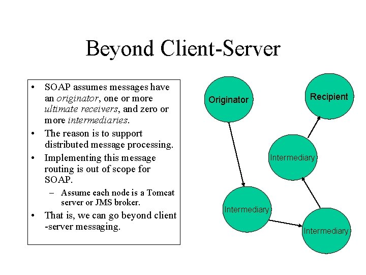 Beyond Client-Server • SOAP assumes messages have an originator, one or more ultimate receivers,