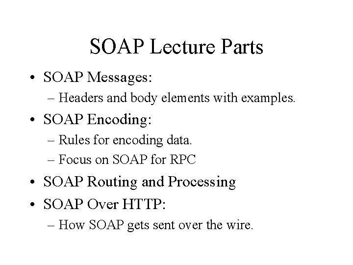 SOAP Lecture Parts • SOAP Messages: – Headers and body elements with examples. •