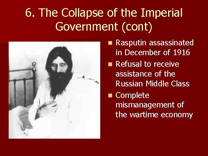 6. The Collapse of the Imperial Government (cont) Rasputin assassinated in December of 1916