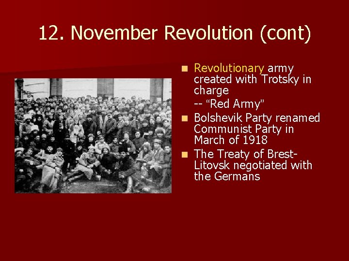 12. November Revolution (cont) Revolutionary army created with Trotsky in charge -- “Red Army”