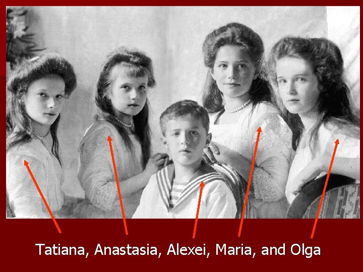 Tatiana, Anastasia, Alexei, Maria, and Olga 