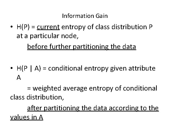 Information Gain • H(P) = current entropy of class distribution P at a particular