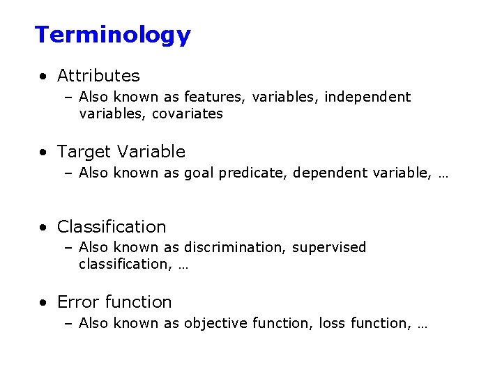 Terminology • Attributes – Also known as features, variables, independent variables, covariates • Target