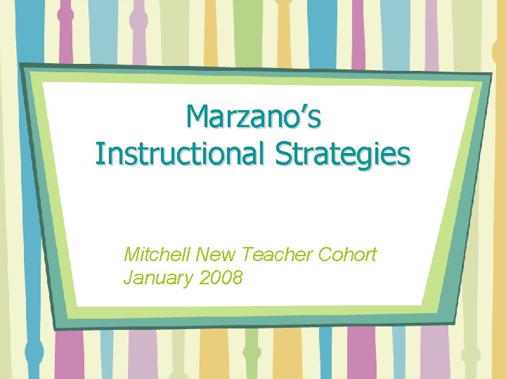 Marzano’s Instructional Strategies Mitchell New Teacher Cohort January 2008 