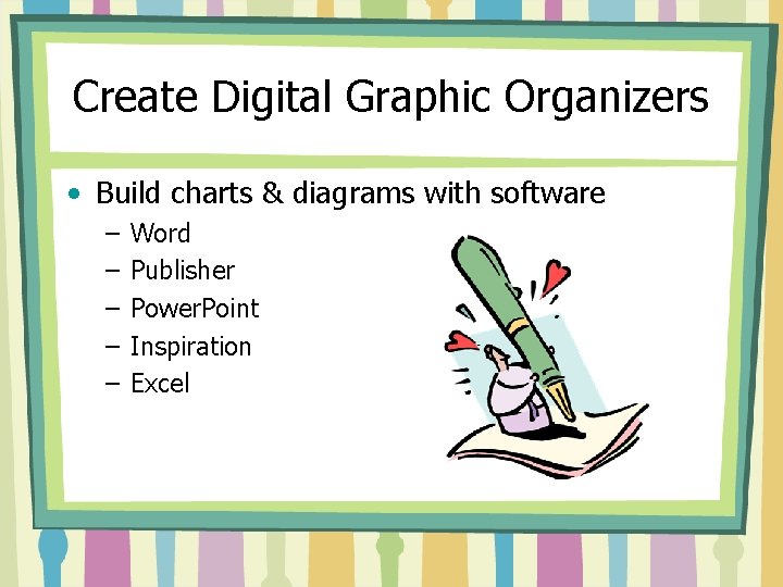 Create Digital Graphic Organizers • Build charts & diagrams with software – – –