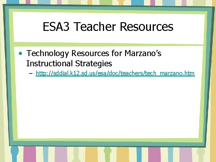 ESA 3 Teacher Resources • Technology Resources for Marzano’s Instructional Strategies – http: //sddial.