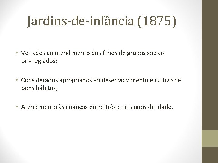 Jardins-de-infância (1875) • Voltados ao atendimento dos filhos de grupos sociais privilegiados; • Considerados