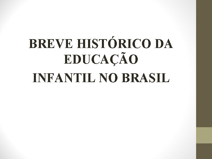 BREVE HISTÓRICO DA EDUCAÇÃO INFANTIL NO BRASIL 
