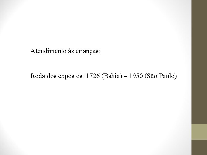Atendimento às crianças: Roda dos expostos: 1726 (Bahia) – 1950 (São Paulo) 