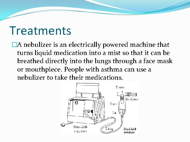 Treatments �A nebulizer is an electrically powered machine that turns liquid medication into a Treatments �A nebulizer is an electrically powered machine that turns liquid medication into a