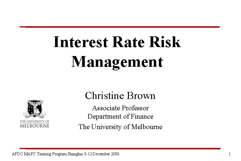 Interest Rate Risk Management Christine Brown Associate Professor Department of Finance The University of