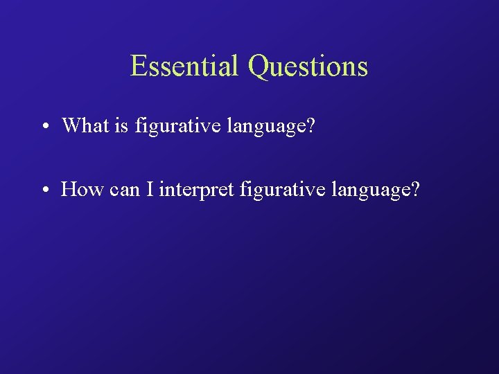 Essential Questions • What is figurative language? • How can I interpret figurative language?